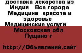 доставка лекарства из Индии - Все города Медицина, красота и здоровье » Медицинские услуги   . Московская обл.,Пущино г.